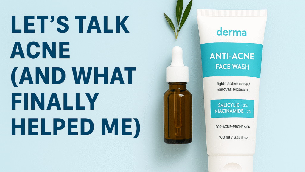 Derma Anti Acne Face Wash and amber serum dropper bottle on a pastel blue background with bold headline text reading 'LET’S TALK ACNE (AND WHAT FINALLY HELPED ME),' surrounded by minimal skincare elements and green leaves for a clean, modern flat lay look
